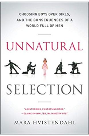 Unnatural Selection: Choosing Boys over Girls, and the Consequences of a World Full of Men