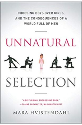 Unnatural Selection: Choosing Boys Over Girls, and the Consequences of a World Full of Men