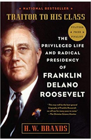 Traitor to His Class: The Privileged Life and Radical Presidency of Franklin Delano Roosevelt