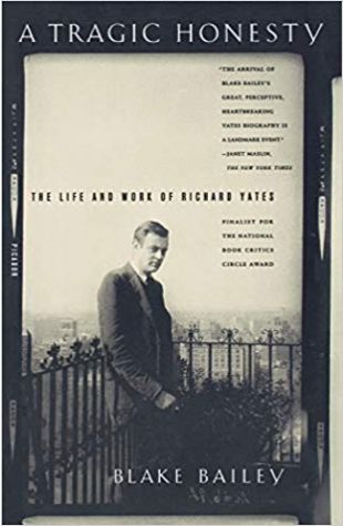 A Tragic Honesty: The Life and Work of Richard Yates