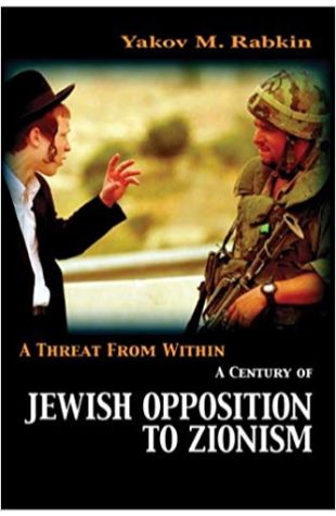 A Threat from Within: A Century of Jewish Opposition to Zionism