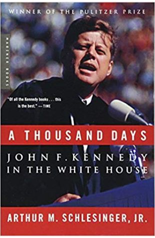 A Thousand Days: John F. Kennedy in the White House Arthur M. Schlesinger, Jr.