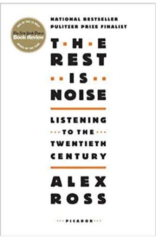 The Rest Is Noise: Listening to the Twentieth Century Alex Ross