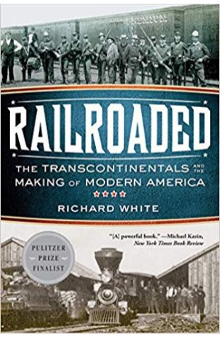 Railroaded: The Transcontinentals and the Making of Modern America