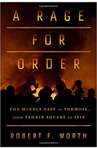 A Rage for Order: The Middle East in Turmoil, from Tahrir Square to ISIS