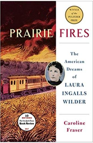 Prairie Fires: The American Dreams of Laura Ingalls Wilder Caroline Fraser