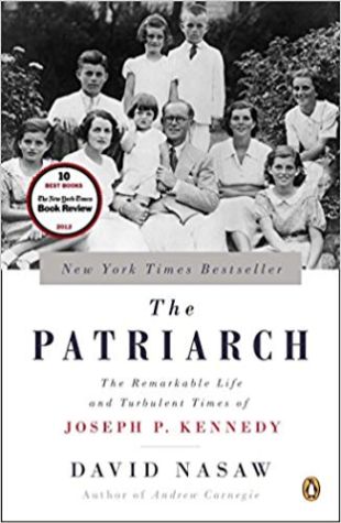 The Patriarch: The Remarkable Life and Turbulent Times of Joseph P. Kennedy