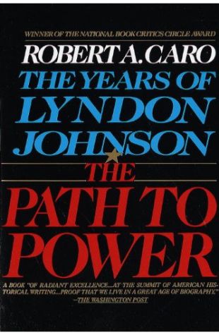 The Path to Power: The Years of Lyndon Johnson Robert A. Caro