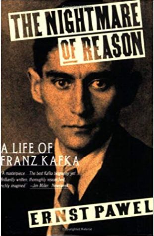 The Nightmare of Reason: A Life of Franz Kafka Ernst Pawel