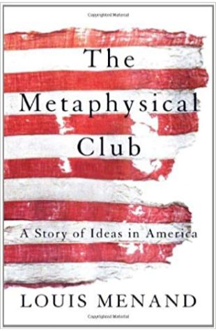 The Metaphysical Club: A Story of Ideas in America Louis Menand