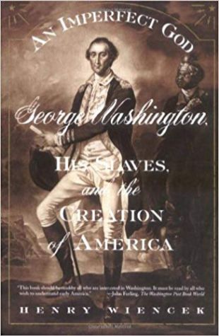 An Imperfect God: George Washington, His Slaves, and the Creation of America Henry Wiencek