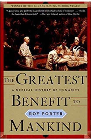 The Greatest Benefit to Mankind: A Medical History of Humanity Roy Porter