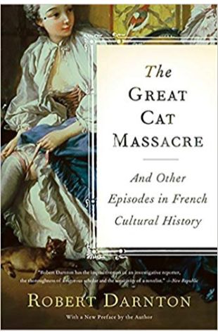 The Great Cat Massacre and Other Episodes in French Cultural History Robert Darnton