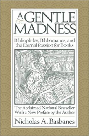 A Gentle Madness: Bibliophiles, Bibliomanes, and the Eternal Passion for Books