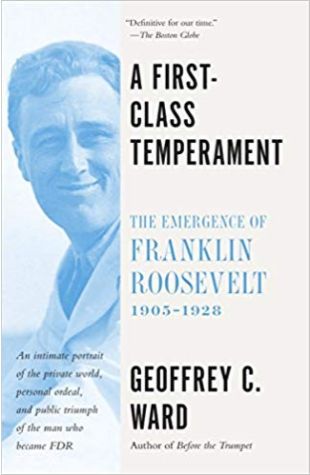 A First-Class Temperament: The Emergence of Franklin Roosevelt Geoffrey C. Ward