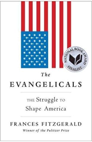 The Evangelicals: The Struggle to Shape America Frances FitzGerald