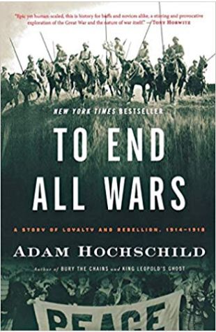 To End All Wars: A Story of Loyalty and Rebellion, 1914-1918