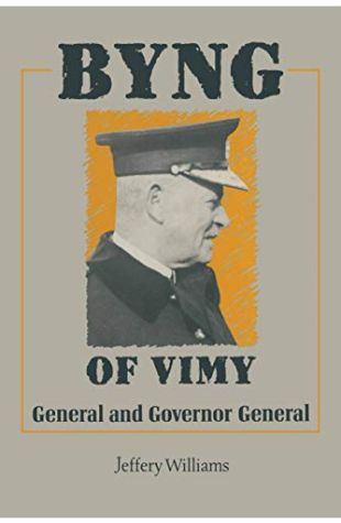 Byng of Vimy: General and Govenor General Jeffery Williams