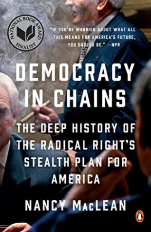 Democracy in Chains: The Deep History of the Radical Right’s Stealth Plan for America Nancy MacLean
