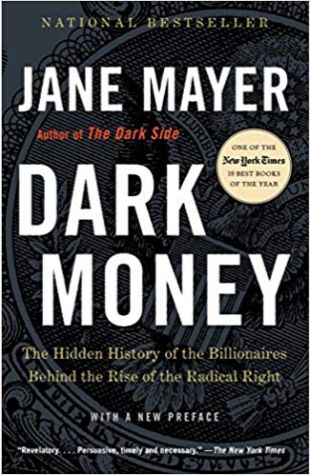 Dark Money: The Hidden History of the Billionaires Behind the Rise of the Radical Right