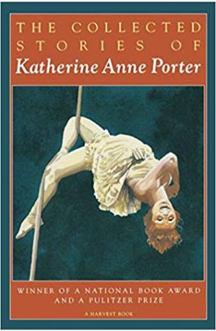 The Collected Stories of Katherine Anne Porter Katherine Anne Porter