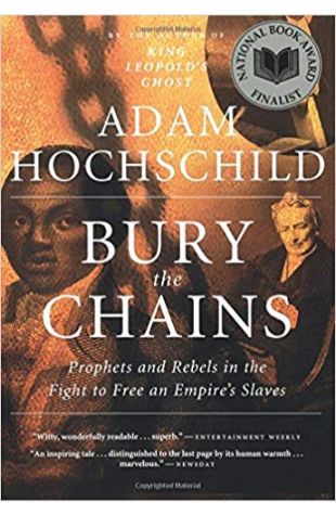 Bury the Chains: Prophets and Rebels in the Fight to Free an Empire's Slaves Adam Hochschild