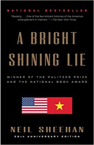 A Bright Shining Lie: John Paul Vann and America in Vietnam Neil Sheehan