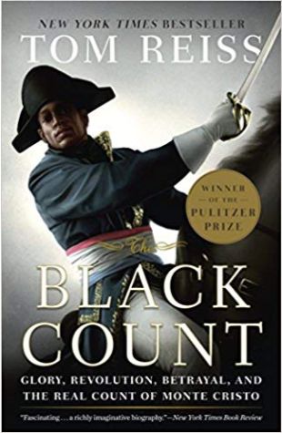 The Black Count: Glory, Revolution, Betrayal, and the Real Count of Monte Cristo Tom Reiss