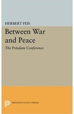 Between War and Peace: The Potsdam Conference Herbert Feis