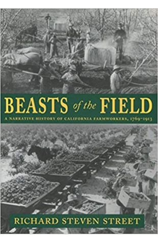 Beasts of the Field: A Narrative History of California Farm Workers, 1769-1913