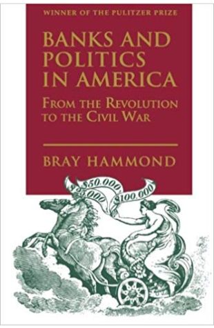 Banks and Politics in America Bray Hammond