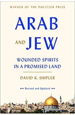 Arab and Jew: Wounded Spirits in a Promised Land David K. Shipler