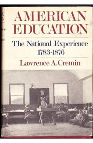 American Education: The National Experience, 1783–1876 Lawrence A. Cremin