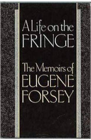 A Life on the Fringe: The Memoirs of Eugene Forsey
