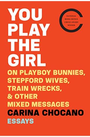 You Play the Girl: On Playboy Bunnies, Stepford Wives, Trainwrecks, & Other Mixed Messages Carina Chocano