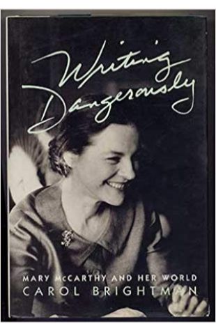 Writing Dangerously: Mary McCarthy and Her World Carol Brightman