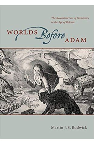 Worlds Before Adam: The Reconstruction of Geohistory in the Age of Reform