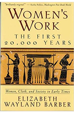 Women's Work: The First 20,000 Years: Women, Cloth, and Society in Early Times