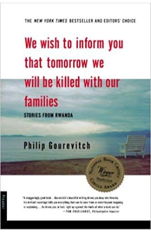 We Wish to Inform You That Tomorrow We Will be Killed With Our Families: Stories from Rwanda Philip Gourevitch