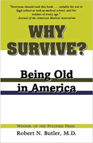 Why Survive? Being Old In America Robert Neil Butler