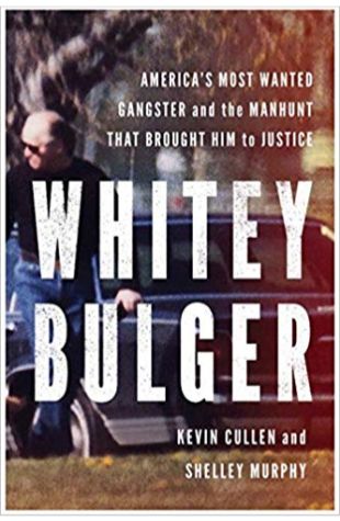 Whitey Bulger: America’s Most Wanted Gangster And The Manhunt That Brought Him To Justice