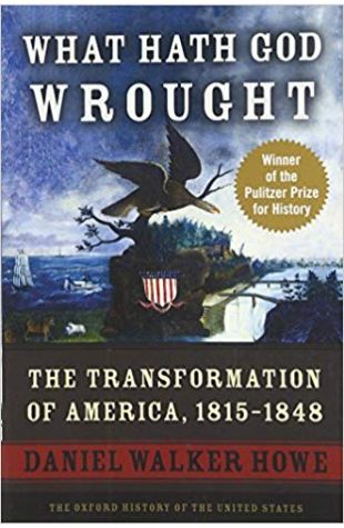 What Hath God Wrought: the Transformation of America, 1815–1848 Daniel Walker Howe