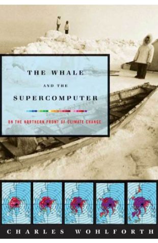 The Whale and the Supercomputer: On the Northern Front of Climate Change Charles Wohlforth