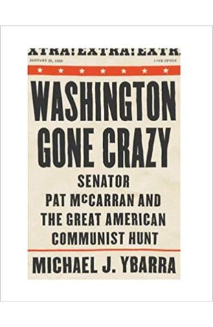 Washington Gone Crazy: Senator Pat McCarran and the Great American Communist Hunt
