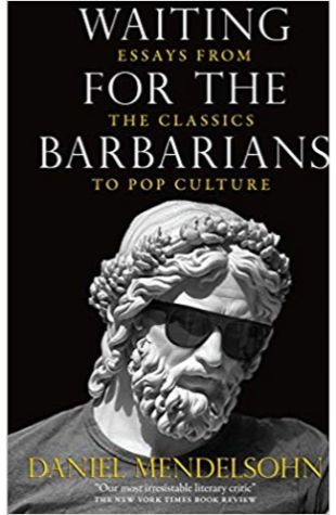 Waiting for the Barbarians: Essays from the Classics to Pop Culture