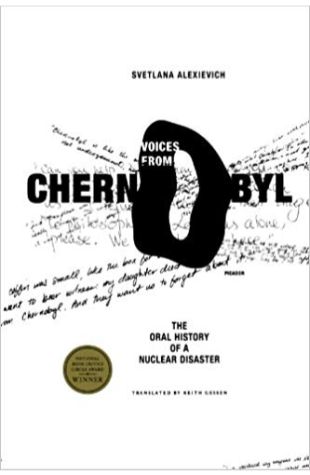 Voices From Chernobyl: The Oral History of Nuclear Disaster Svetlana Alexievich