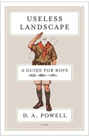 Useless Landscape, or A Guide for Boys D. A. Powell