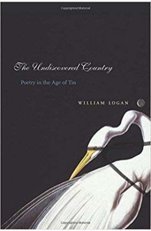 The Undiscovered Country: Poetry in the Age of Tin William Logan