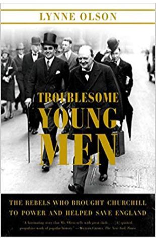 Troublesome Young Men: The Rebels Who Brought Churchill to Power and Helped Save England