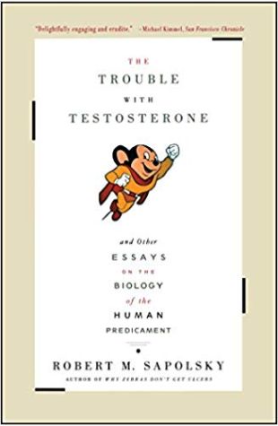 The Trouble With Testosterone And Other Essays On The Biology Of The Human Predicament